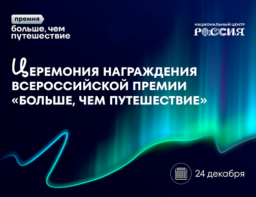 В Национальном центре «Россия» объявят имена победителей Всероссийской премии «Больше, чем путешествие»